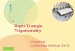 Right Triangle Trigonometry Presenter: LaShondia McNeal, Ed.D