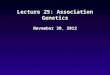 Lecture 25: Association Genetics November 30, 2012