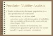 Population Viability Analysis 4 Seeks relationship between population size and probability of extinction –does not need to calculate MVP –concerned more