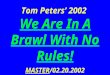 Tom Peters’ 2002 We Are In A Brawl With No Rules! MASTER/02.20.2002