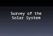 Survey of the Solar System. Introduction The Solar System is occupied by a variety of objects, all maintaining order around the sun The Solar System is