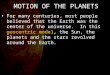 MOTION OF THE PLANETS For many centuries, most people believed that the Earth was the center of the universe. In this geocentric model, the Sun, the planets