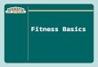 Fitness Basics. Benefits of Physical Activity Three Categories of Fitness Physical fitness is a way of measuring how well your body can respond or adapt