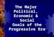 The Major Political, Economic & Social Goals of the Progressive Era
