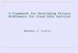 1 A Framework for Developing Privacy Middleware for Cloud Data Services Mamadou H. Diallo