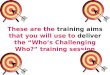 These are the training aims that you will use to deliver the “Who’s Challenging Who?” training session