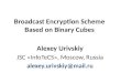 Broadcast Encryption Scheme Based on Binary Cubes Alexey Urivskiy JSC «InfoTeCS», Moscow, Russia alexey.urivskiy@mail.ru