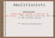 Abolitionists Definition: These people worked to abolish, or end slavery. They believe no one has the right to own another person. *** Mostly Northerners