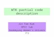 WTK partial code description Jin Tae Kum HPCC lab Sookmyung Women ’ s University
