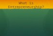 What is Entrepreneurship?. Entrepreneurs can change the world… Video Video Video