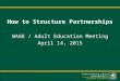 How to Structure Partnerships WAGE / Adult Education Meeting April 14, 2015