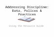 Addressing Discipline: Data, Polices & Practices Using the Resource Guide