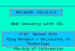 December 2008Prof. Reuven Aviv, SSL1 Web Security with SSL Network Security Prof. Reuven Aviv King Mongkut’s University of Technology Faculty of information