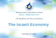 October 4 th 2011 The Israeli Economy. GDP ($Billion) 218 Population (7/2011, Million) 7.8 GDP per capita ($) 28,575 Foreign Trade (% of GDP) 72% Total