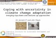 Universiteit Utrecht Copernicus Institute Coping with uncertainty in climate change adaptation merging top down and bottom up approaches Dr. Jeroen P