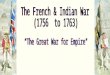 North America in 1750 1756  War Is Formally Declared! The name French and Indian War refers to the war Britain fought against its two main enemies