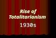 Rise of Totalitarianism 1930s. Totalitarianism A government that controls or attempts to control the totality of human life and expects complete loyalty