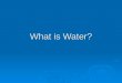 What is Water?. Essential Questions  What is water? (OSM-03)  How is water distributed on Earth? (OSM-01)  What is the composition and properties of