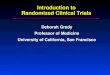 Introduction to Randomized Clinical Trials Deborah Grady Professor of Medicine University of California, San Francisco