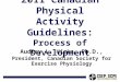 2011 Canadian Physical Activity Guidelines: Process of Development Audrey L. Hicks, Ph.D., President, Canadian Society for Exercise Physiology
