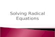 Solving Radical Equations. Radical Equations  Isolate the radical first  Undo the radical with a reciprocal power
