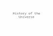 History of the Universe. Topics The Big Bang: origin of the Universe –What is science and the scientific method? Origin of the Elements –What is an element