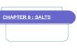 CHAPTER 8 : SALTS. Meaning and uses of Salts A salt is an ionic compound formed when the hydrogen ion, from an acid is replaced by a metal ion or an ammonium