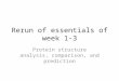Rerun of essentials of week 1-3 Protein structure analysis, comparison, and prediction