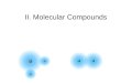 II. Molecular Compounds. Covalent Bonding A major type of atomic bonding occurs when atoms share electrons.atoms As opposed to ionic bonding in which