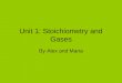 Unit 1: Stoichiometry and Gases By Alex and Maria
