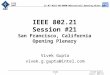 21-07-0261-00-0000-WGsession21_Opening_Notes.ppt July 2007 Vivek Gupta, Chair, 802.21Slide 1 IEEE 802.21 Session #21 San Francisco, California Opening