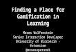 Finding a Place for Gamification in Learning Moses Wolfenstein Senior Interaction Developer University of Wisconsin - Extension @mosesoperandi