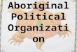Aboriginal Political Organization. Leadership Most Woodland First Nations were made up of many independent groups (usually fewer than 400 people), each
