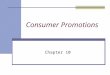 Consumer Promotions Chapter 10. Consumer Promotions Defined An incentive or an enticement that encourages a consumer to either select or purchase a product