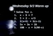 Wednesday 9/3 Warm up FSolve for x. 1. x – 5 = 7 2. 5 = 2 - x/3 3. 2(x+5) = 3(x-2) 4. 5x = 3x + 26 5. 180 – x = 3(90-x) FSolve for x. 1. x – 5 = 7 2. 5