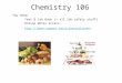 Chemistry 106 You need: Text & Lab Book (+ all lab safety stuff) Online Notes access: