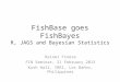 FishBase goes FishBayes R, JAGS and Bayesian Statistics Rainer Froese FIN Seminar, 21 February 2013 Kush Hall, IRRI, Los Baños, Philippines