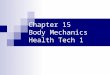 Chapter 15 Body Mechanics Health Tech 1. Objectives Define the key terms in this chapter Explain the purpose and rules of body mechanics Explain how ergonomics