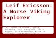 Leif Ericsson: A Norse Viking Explorer By: Daniella Gelman, Maria Tokarska, Sophia Kryloff, Elvin Migrov, Sara Beardsley, Michelle Levitsky, and Melissa