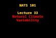 NATS 101 Lecture 33 Natural Climate Variability. What is Climate Change? Climate change - A significant shift in the mean state and event frequency of