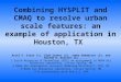 Combining HYSPLIT and CMAQ to resolve urban scale features: an example of application in Houston, TX Ariel F. Stein (1), Vlad Isakov (2), James Godowitch