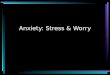 Anxiety: Stress & Worry. What Is Anxiety? What Causes Anxiety? Dangers Of Anxiety Overcoming The Problem