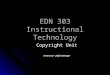 EDN 303 Instructional Technology Copyright Unit Instructor - Jeff Ertzberger