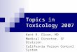 Topics in Toxicology 2007 Kent R. Olson, MD Medical Director, SF Division California Poison Control System