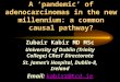 A ‘pandemic’ of adenocarcinomas in the new millennium: a common causal pathway? Zubair Kabir MD MSc University of Dublin (Trinity College) CResT Directorate