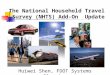 The National Household Travel Survey (NHTS) Add-On Update Huiwei Shen, FDOT Systems Planning