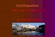 Earthquakes What are earthquakes ? By William Lyman