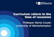 Curriculum reform in the time of recession Professor Glynis Cousin University of Wolverhampton