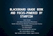 BLACKBOARD GRADE BOOK AND FOCUS— POWERED BY STARFISH Panel includes Julio Moreno—Institutional Effectiveness Heather Crites—Distance Education and Instructional