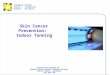 This grey area will not appear in your presentation. Skin Cancer Prevention: Indoor Tanning Presentation prepared by: Canadian Cancer Society, Ontario